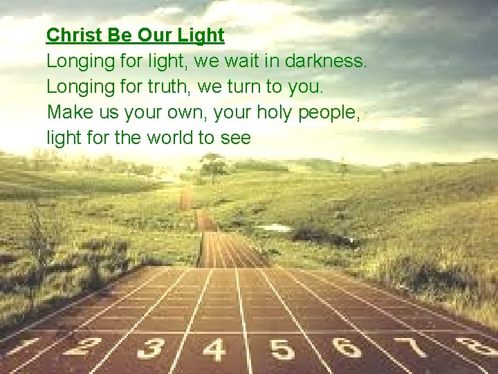 Christ Be Our Light Longing for light, we wait in darkness. Longing for truth,