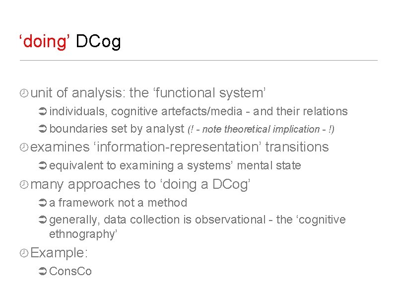 ‘doing’ DCog unit of analysis: the ‘functional system’ individuals, cognitive artefacts/media - and their ‘doing’ DCog unit of analysis: the ‘functional system’ individuals, cognitive artefacts/media - and their