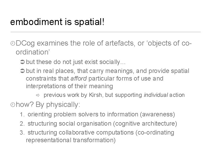 embodiment is spatial! DCog examines the role of artefacts, or ‘objects of coordination’ but embodiment is spatial! DCog examines the role of artefacts, or ‘objects of coordination’ but