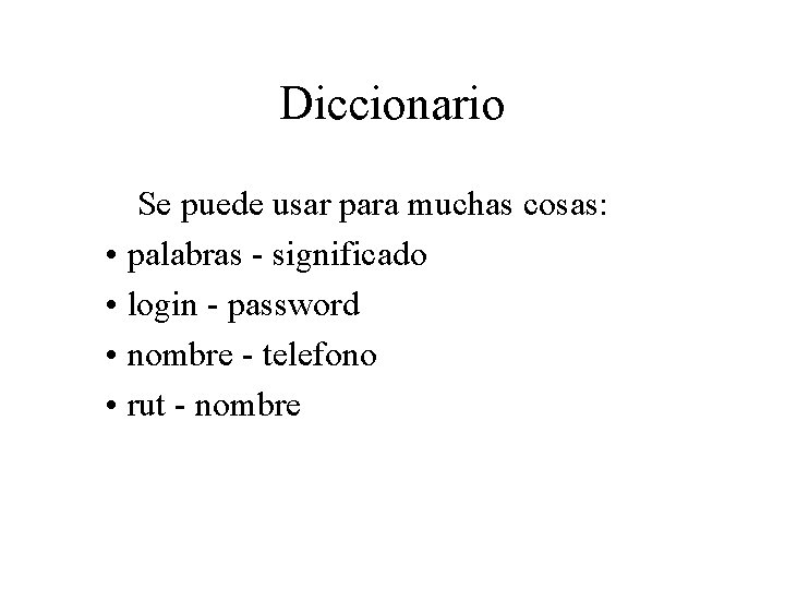 Diccionario Se puede usar para muchas cosas: • palabras - significado • login -