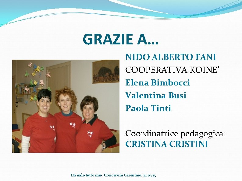 GRAZIE A… NIDO ALBERTO FANI COOPERATIVA KOINE’ Elena Bimbocci Valentina Busi Paola Tinti Coordinatrice