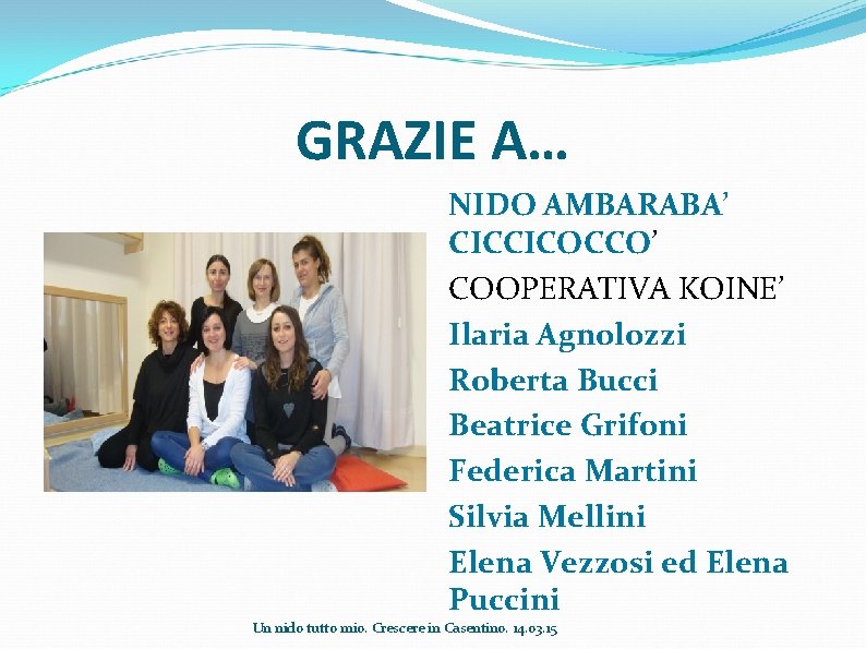 GRAZIE A… NIDO AMBARABA’ CICCICOCCO’ COOPERATIVA KOINE’ Ilaria Agnolozzi Roberta Bucci Beatrice Grifoni Federica