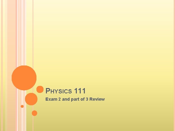 PHYSICS 111 Exam 2 and part of 3 Review 