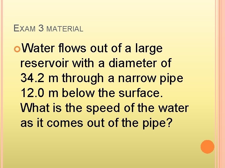 EXAM 3 MATERIAL Water flows out of a large reservoir with a diameter of