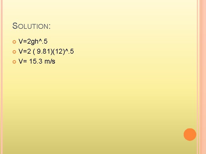 SOLUTION: V=2 gh^. 5 V=2 ( 9. 81)(12)^. 5 V= 15. 3 m/s 