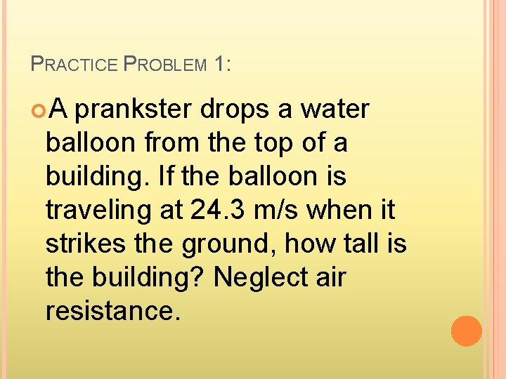 PRACTICE PROBLEM 1: A prankster drops a water balloon from the top of a