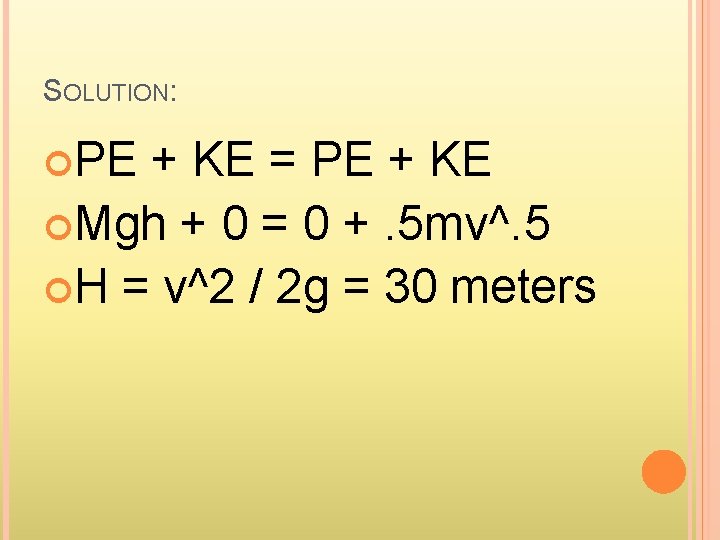 SOLUTION: PE + KE = PE + KE Mgh + 0 = 0 +.