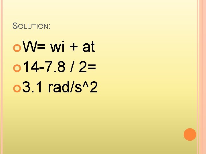 SOLUTION: W= wi + at 14 -7. 8 / 2= 3. 1 rad/s^2 