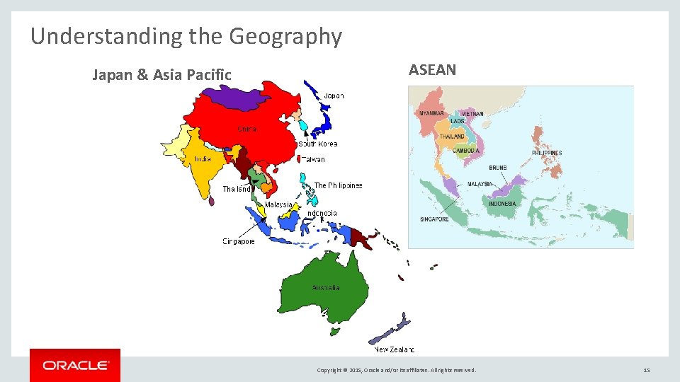 Understanding the Geography Japan & Asia Pacific ASEAN Copyright © 2015, Oracle and/or its