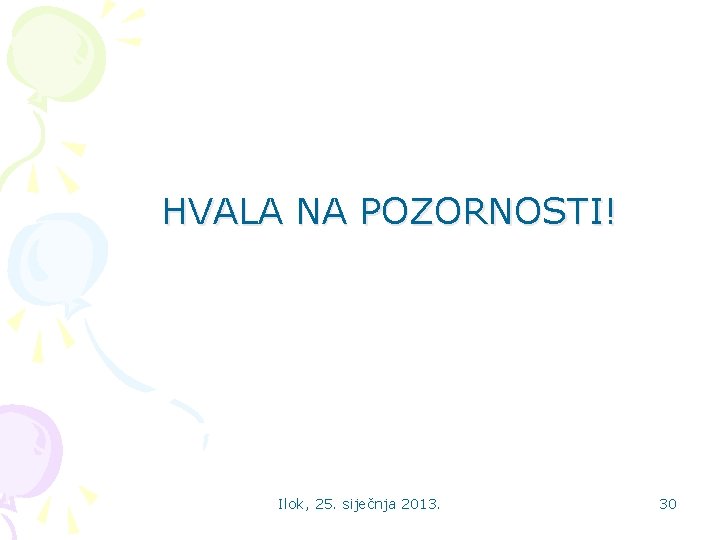 HVALA NA POZORNOSTI! Ilok, 25. siječnja 2013. 30 