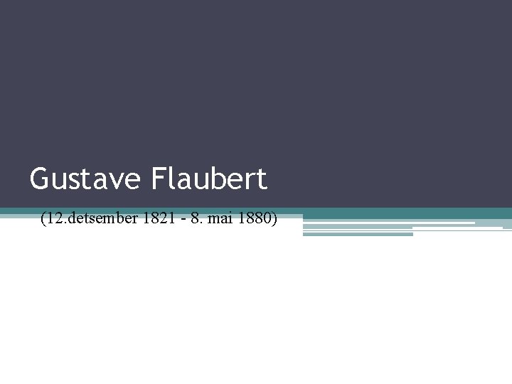 Gustave Flaubert (12. detsember 1821 - 8. mai 1880) 