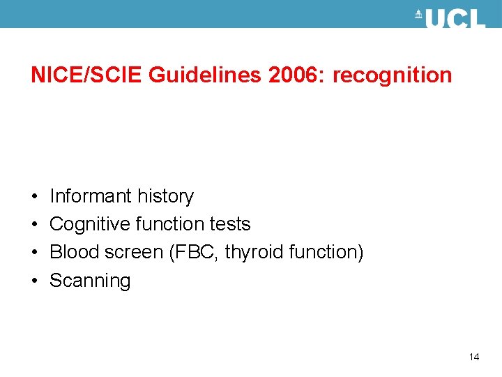 NICE/SCIE Guidelines 2006: recognition • • Informant history Cognitive function tests Blood screen (FBC,