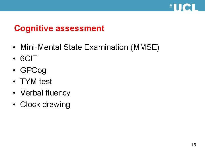 Cognitive assessment • • • Mini-Mental State Examination (MMSE) 6 CIT GPCog TYM test