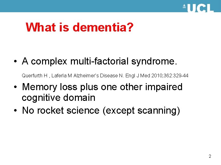 What is dementia? • A complex multi-factorial syndrome. Querfurth H , Laferla M Alzheimer’s