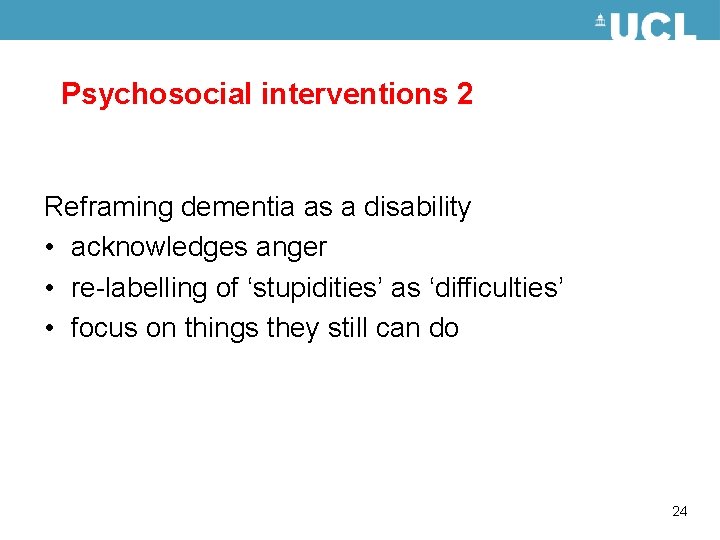 Psychosocial interventions 2 Reframing dementia as a disability • acknowledges anger • re-labelling of