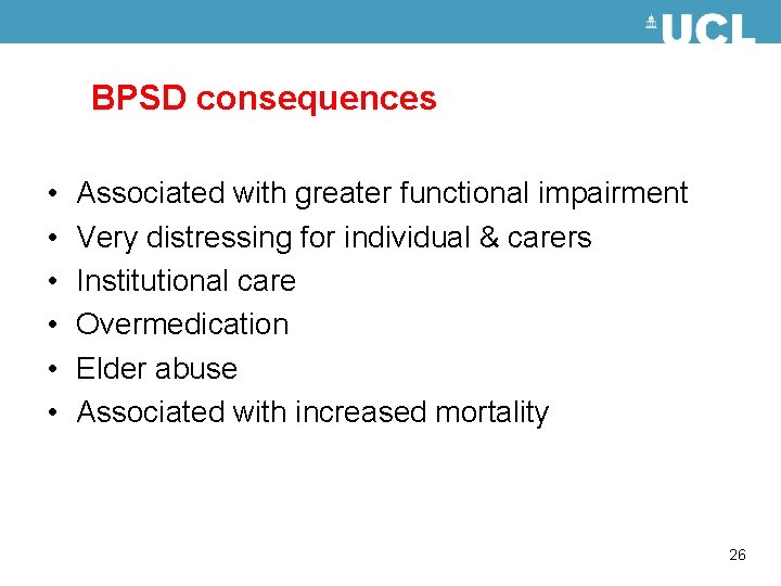 BPSD consequences • • • Associated with greater functional impairment Very distressing for individual