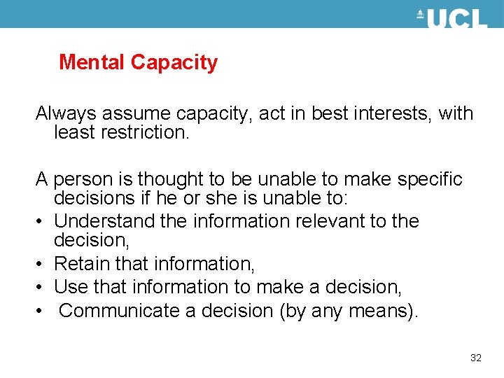 Mental Capacity Always assume capacity, act in best interests, with least restriction. A person