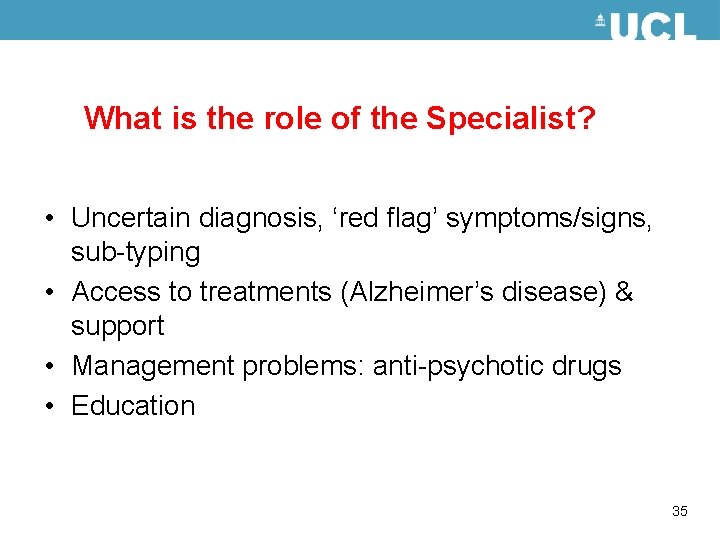 What is the role of the Specialist? • Uncertain diagnosis, ‘red flag’ symptoms/signs, sub-typing