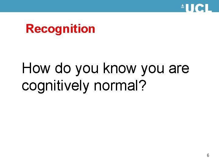 Recognition How do you know you are cognitively normal? 6 