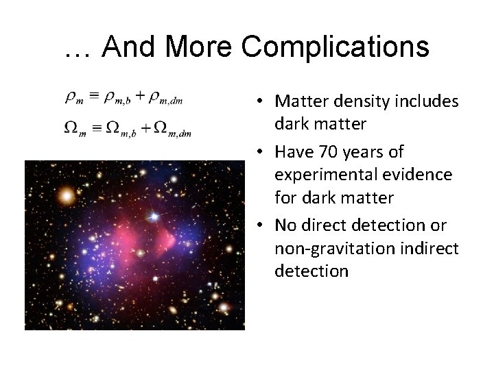 … And More Complications • Matter density includes dark matter • Have 70 years