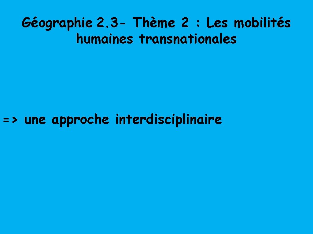 Géographie 2. 3 - Thème 2 : Les mobilités humaines transnationales => une approche