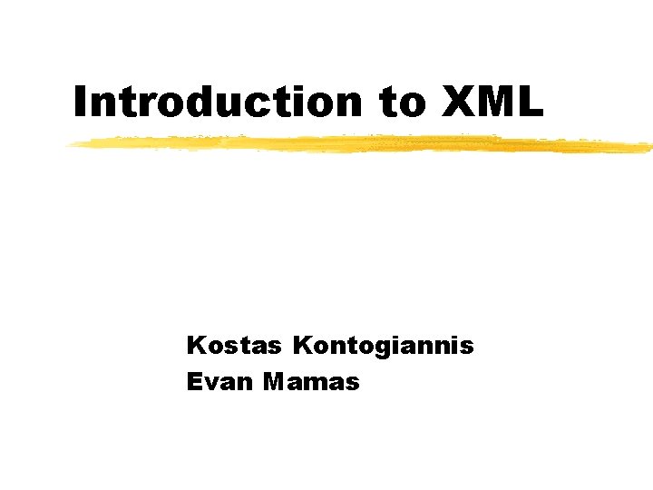 Introduction to XML Kostas Kontogiannis Evan Mamas 