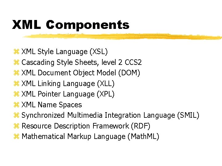 XML Components z XML Style Language (XSL) z Cascading Style Sheets, level 2 CCS