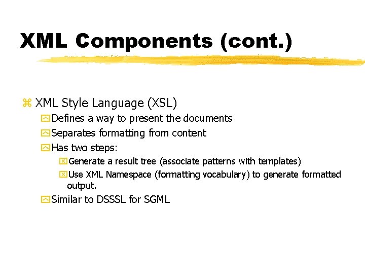 XML Components (cont. ) z XML Style Language (XSL) y Defines a way to