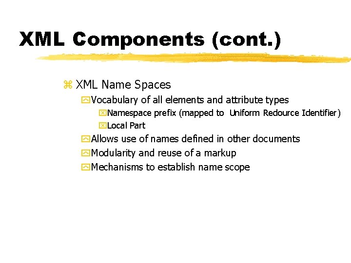 XML Components (cont. ) z XML Name Spaces y Vocabulary of all elements and