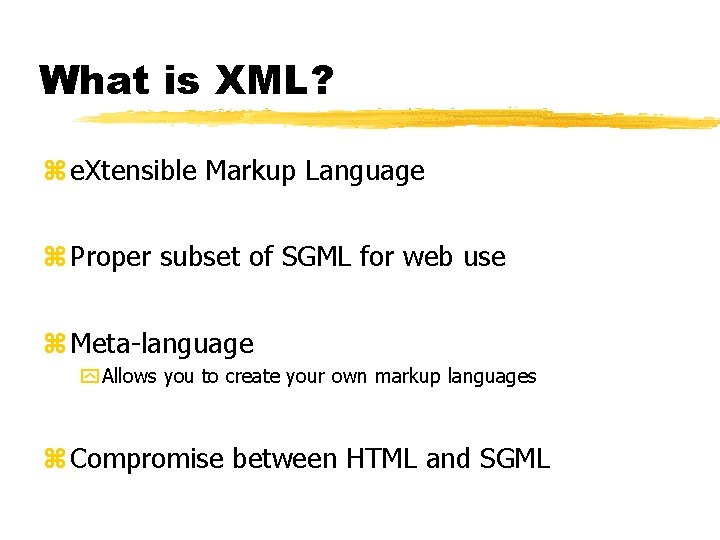 What is XML? z e. Xtensible Markup Language z Proper subset of SGML for