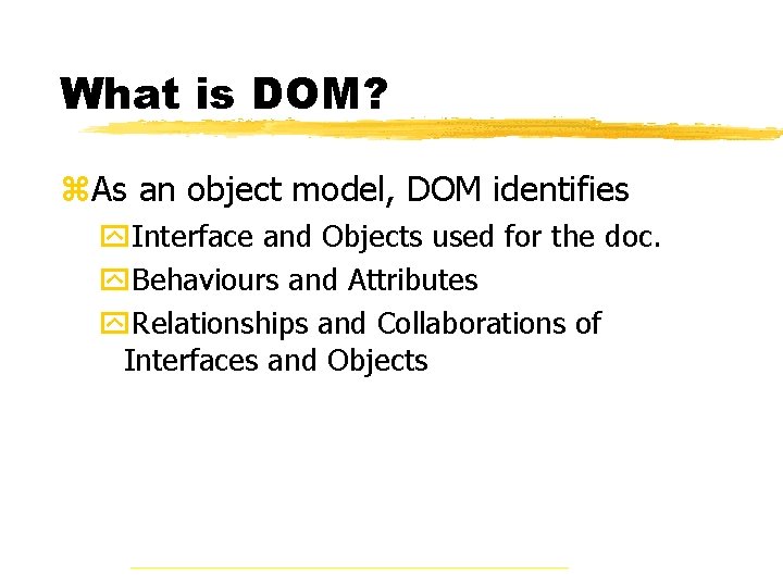 What is DOM? z. As an object model, DOM identifies y. Interface and Objects