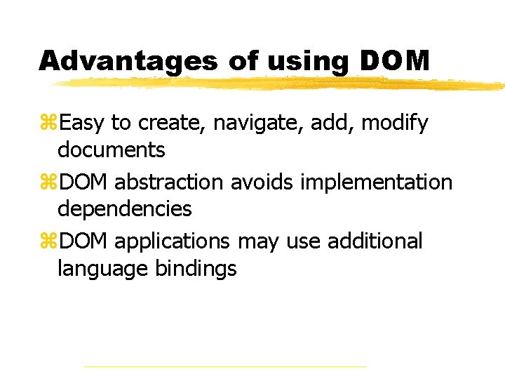 Advantages of using DOM z. Easy to create, navigate, add, modify documents z. DOM