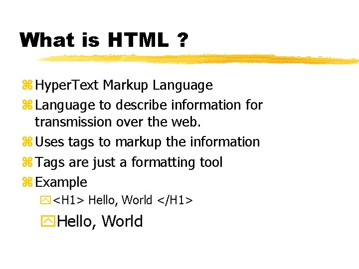 What is HTML ? z Hyper. Text Markup Language z Language to describe information