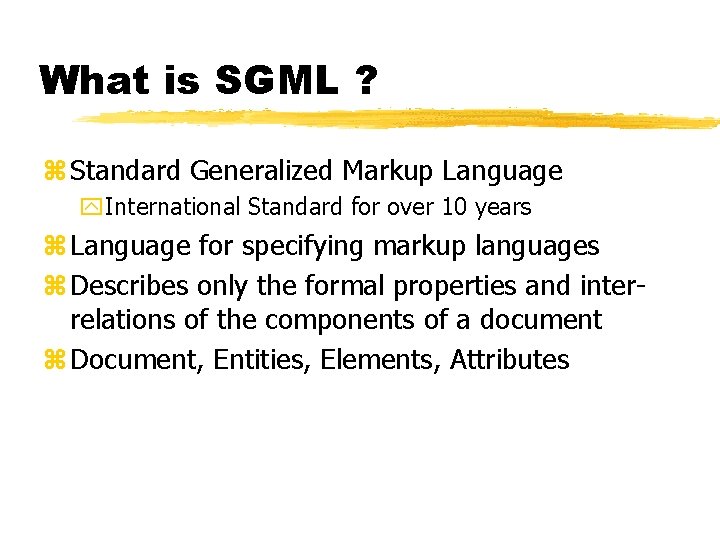 What is SGML ? z Standard Generalized Markup Language y. International Standard for over