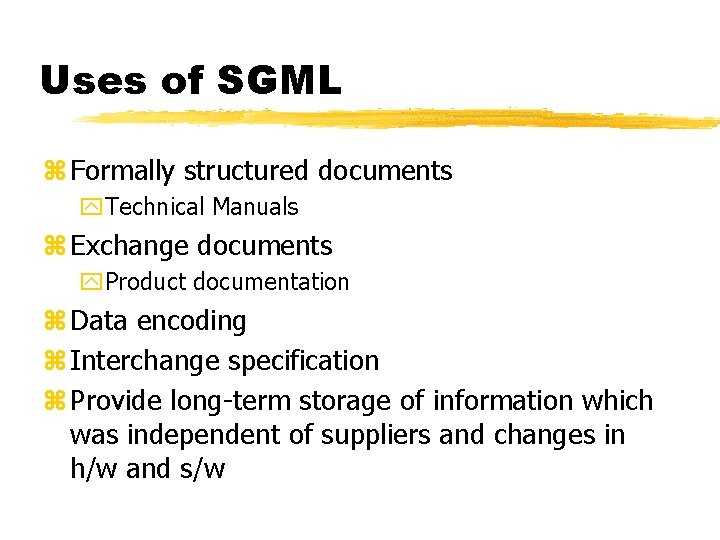 Uses of SGML z Formally structured documents y. Technical Manuals z Exchange documents y.