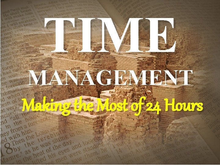 TIME MANAGEMENT Making the Most of 24 Hours TIME MANAGEMENT Making the Most of 24 Hours