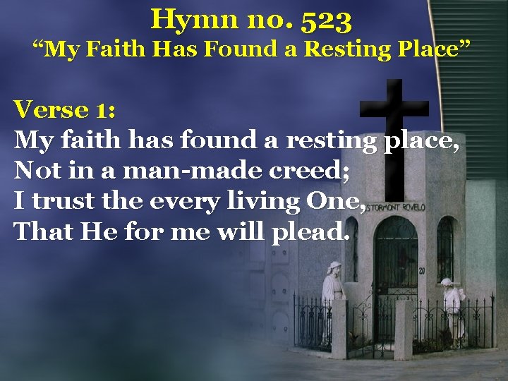 Hymn no. 523 “My Faith Has Found a Resting Place” Verse 1: My faith Hymn no. 523 “My Faith Has Found a Resting Place” Verse 1: My faith