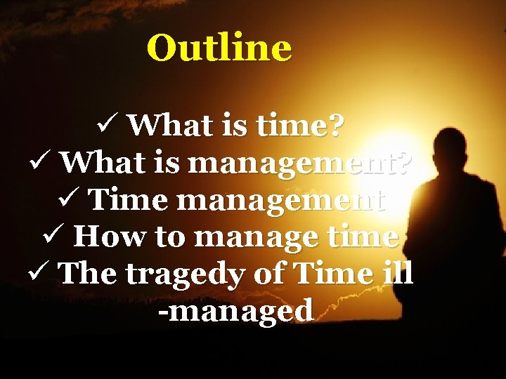 Outline ü What is time? ü What is management? ü Time management ü How Outline ü What is time? ü What is management? ü Time management ü How