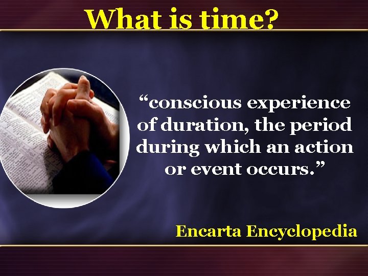 What is time? “conscious experience of duration, the period during which an action or What is time? “conscious experience of duration, the period during which an action or