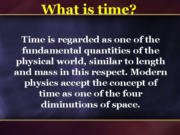What is time? Time is regarded as one of the fundamental quantities of the What is time? Time is regarded as one of the fundamental quantities of the