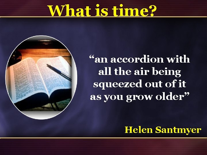 What is time? “an accordion with all the air being squeezed out of it What is time? “an accordion with all the air being squeezed out of it