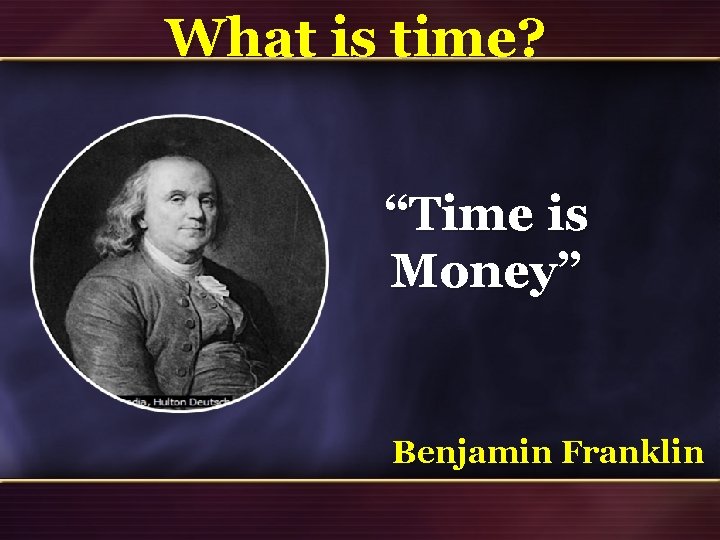 What is time? “Time is Money” Benjamin Franklin 27 What is time? “Time is Money” Benjamin Franklin 27