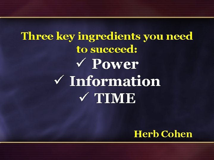 Three key ingredients you need to succeed: ü Power ü Information ü TIME Herb Three key ingredients you need to succeed: ü Power ü Information ü TIME Herb