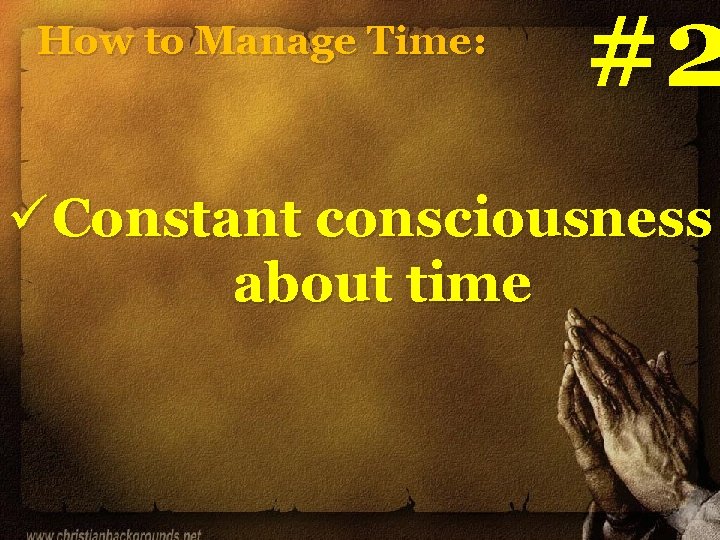 How to Manage Time: #2 ü Constant consciousness about time How to Manage Time: #2 ü Constant consciousness about time