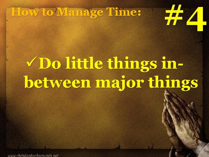 How to Manage Time: #4 ü Do little things inbetween major things How to Manage Time: #4 ü Do little things inbetween major things