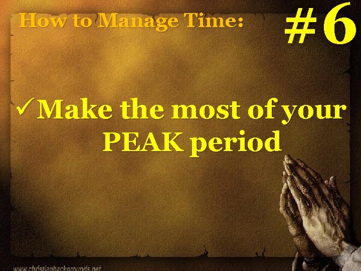 How to Manage Time: #6 ü Make the most of your PEAK period How to Manage Time: #6 ü Make the most of your PEAK period