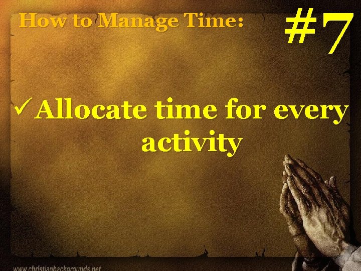 How to Manage Time: #7 ü Allocate time for every activity How to Manage Time: #7 ü Allocate time for every activity