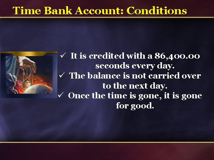 Time Bank Account: Conditions ü It is credited with a 86, 400. 00 seconds Time Bank Account: Conditions ü It is credited with a 86, 400. 00 seconds