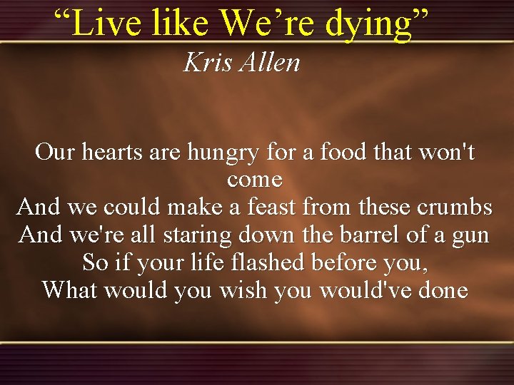 “Live like We’re dying” Kris Allen Our hearts are hungry for a food that “Live like We’re dying” Kris Allen Our hearts are hungry for a food that