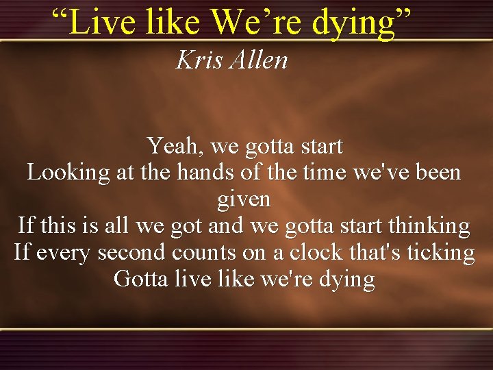 “Live like We’re dying” Kris Allen Yeah, we gotta start Looking at the hands “Live like We’re dying” Kris Allen Yeah, we gotta start Looking at the hands